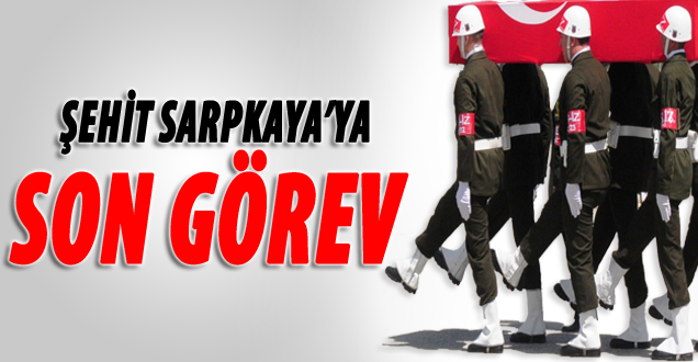Şehit Sarpkaya'ya Son Görev!