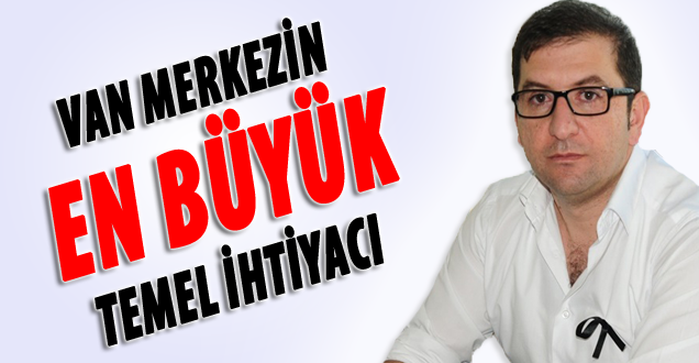 Van'ın en büyük temel ihtiyacı!