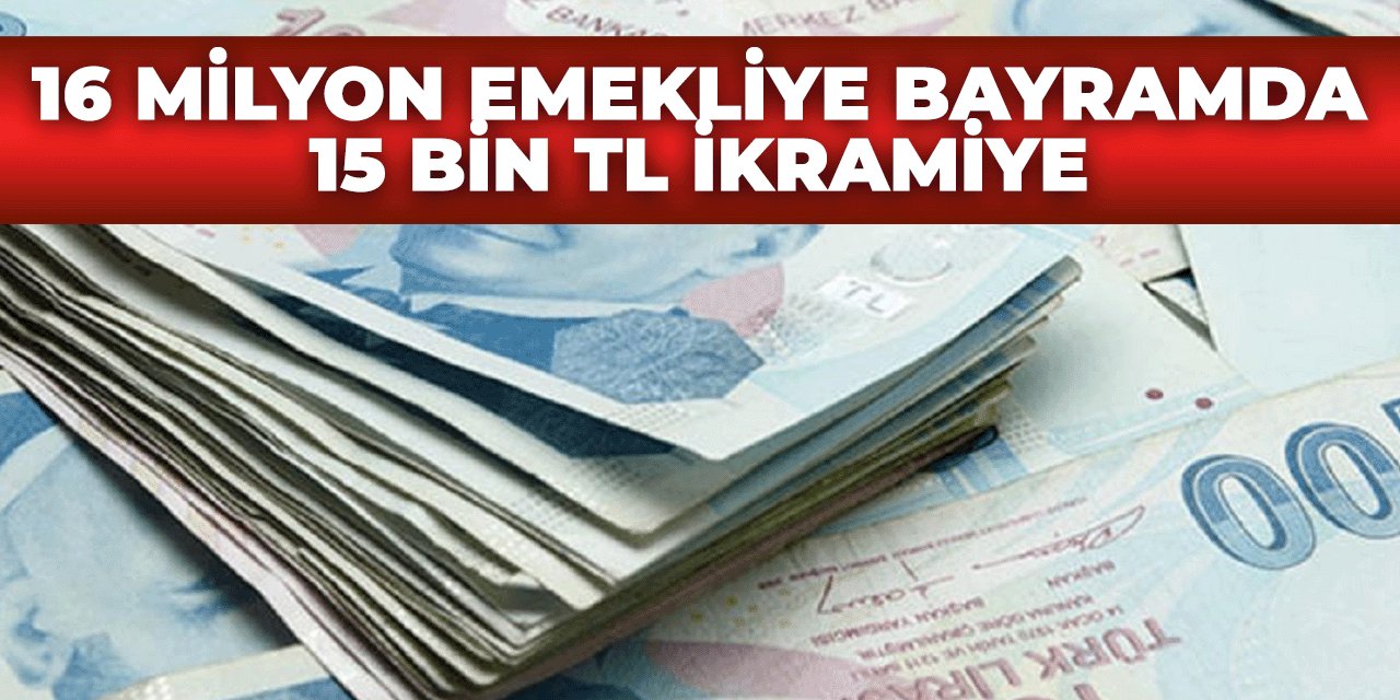 Emeklilere Bayramda 15 Bin TL ikramiye ödemesi geliyor. 16 milyon emekli faydalanacak..