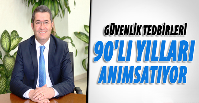 Güvenlik Tedbirleri 90’lı Yılları Hatırlatıyor