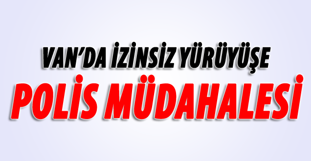 Van'da olaylar çıktı!