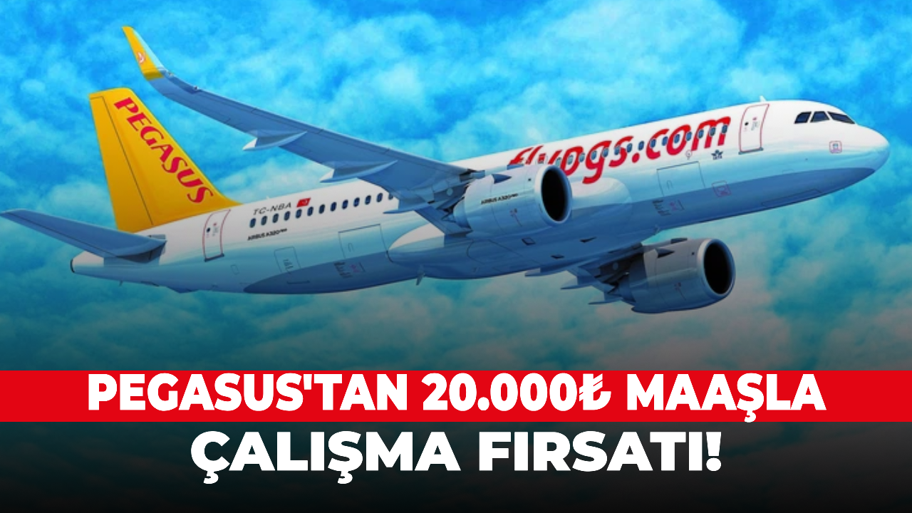 Pegasus'tan 20.000₺ maaşla, çalışma fırsatı!