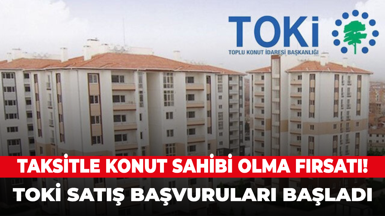 Taksitle konut sahibi olma fırsatı! Toki satış başvuruları başladı