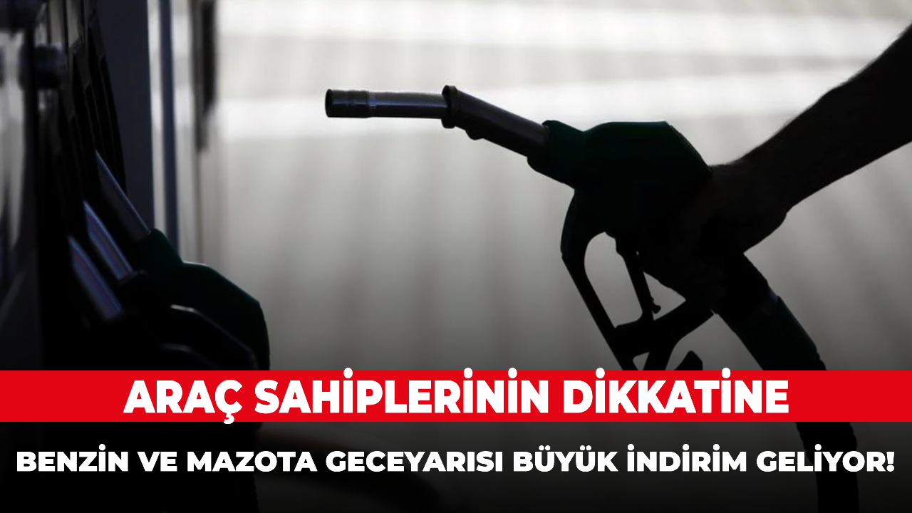 Araç sahiplerinin dikkatine, benzin ve mazota gece yarısı büyük indirim geliyor!