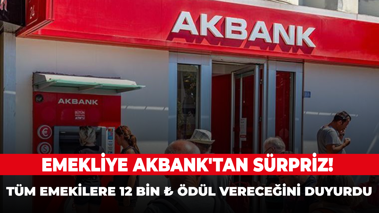 Emekliye Akbank'tan sürpriz! Tüm emeklilere 12 bin ₺ ödül vereceğini duyurdu