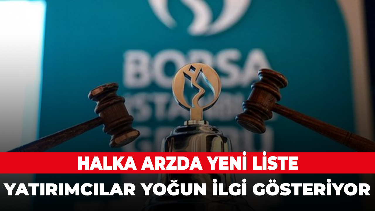 Halka arzda yeni liste, yatırımcılar yoğun ilgi gösteriyor