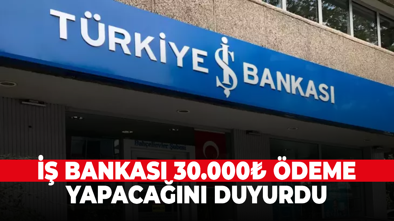 İş Bankası 30.000₺ ödeme yapacağını duyurdu