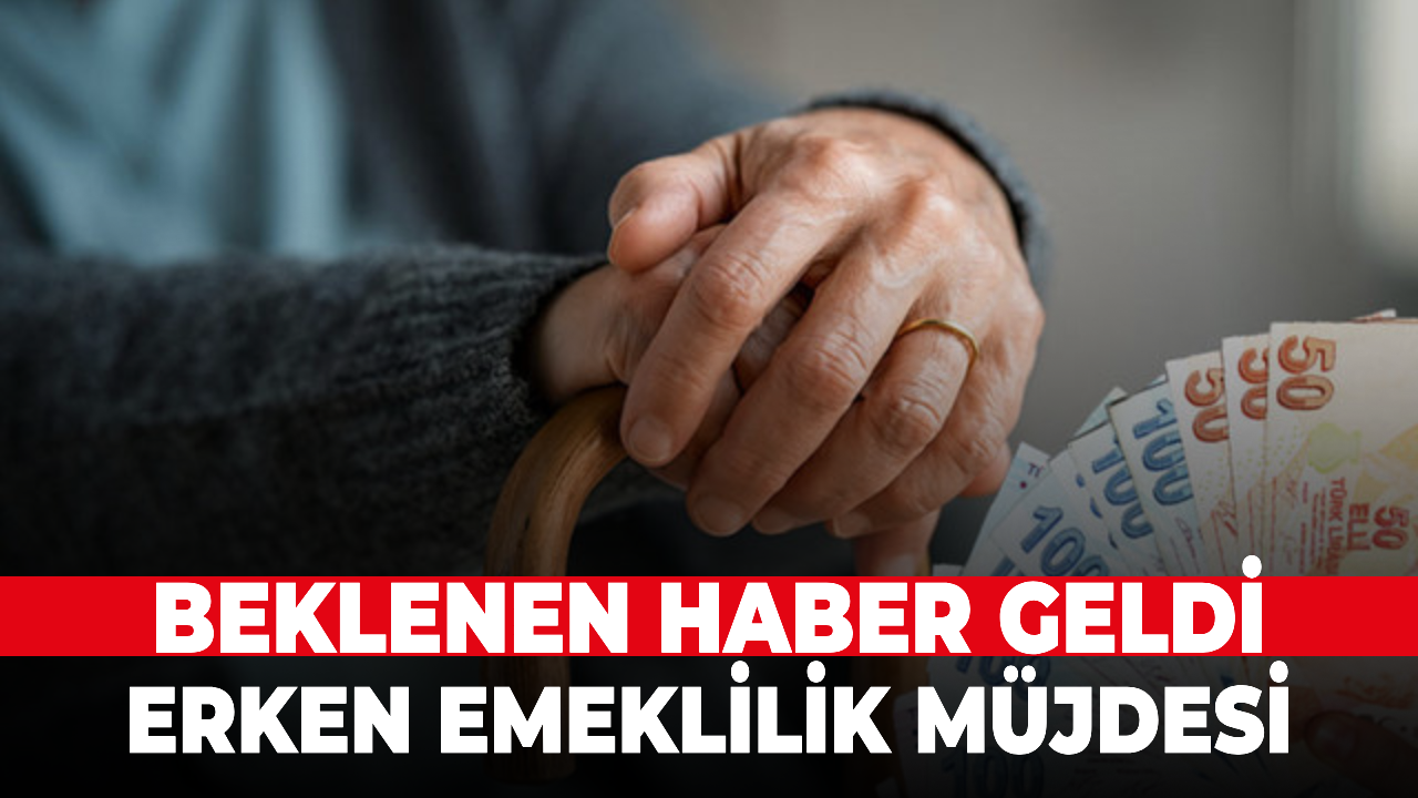 Beklenen haber geldi! Erken emeklilik müjdesi