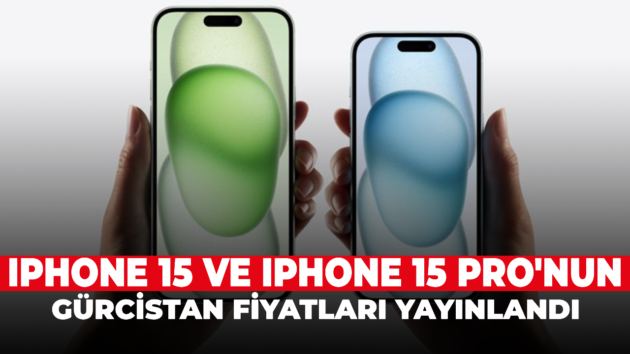 iPhone 15 ve iPhone 15 Pro'nun Gürcistan fiyatları yayınlandı