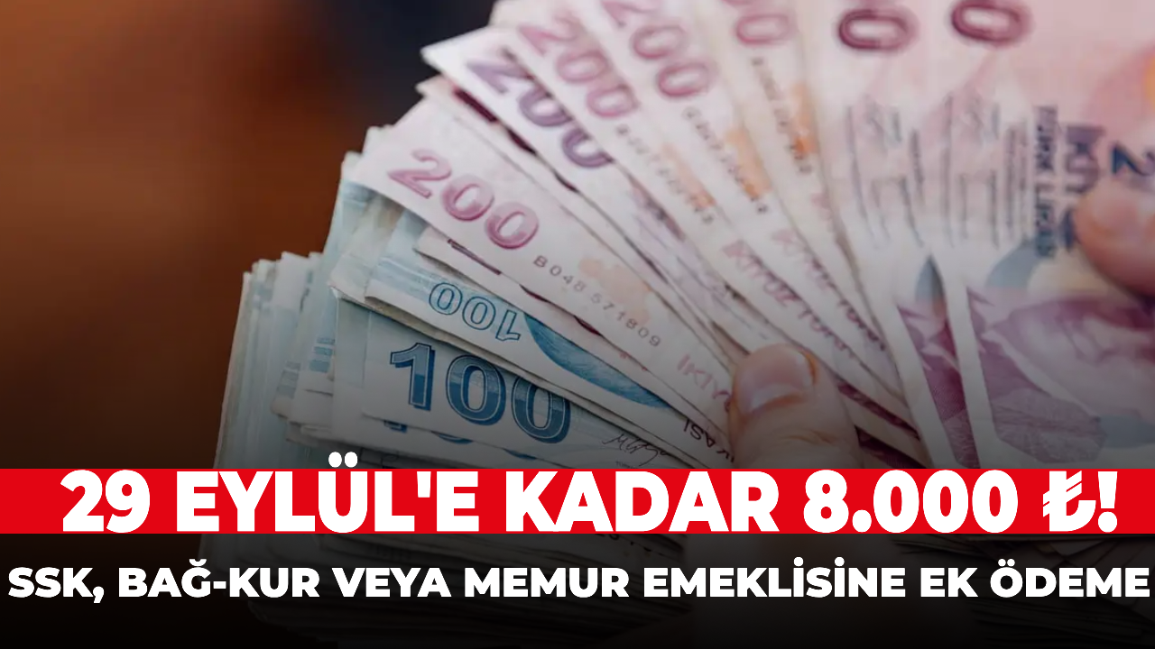 29 Eylül'e kadar 8.000 ₺! SSK, Bağ-Kur veya Memur emeklisine ek ödeme