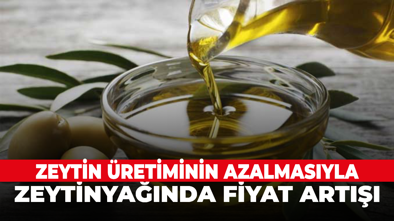 Zeytin üretiminin azalmasıyla, zeytinyağında fiyat artışı