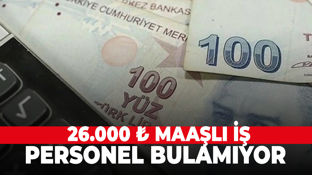 26 bin ₺ maaşlı iş, personel bulamıyor