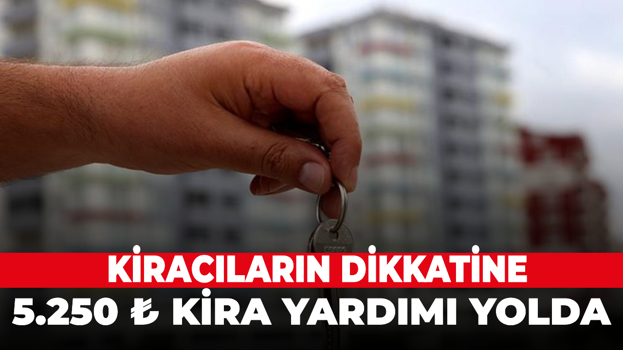 Kiracıların dikkatine! 5.250 ₺ kira yardımı yolda