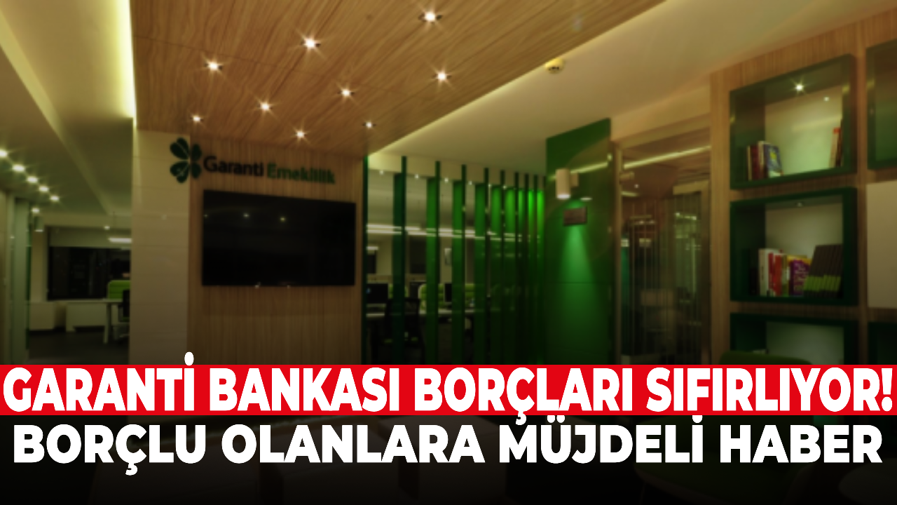 Garanti bankası borçları sıfırlıyor! Borçlu olanlara müjdeli haber