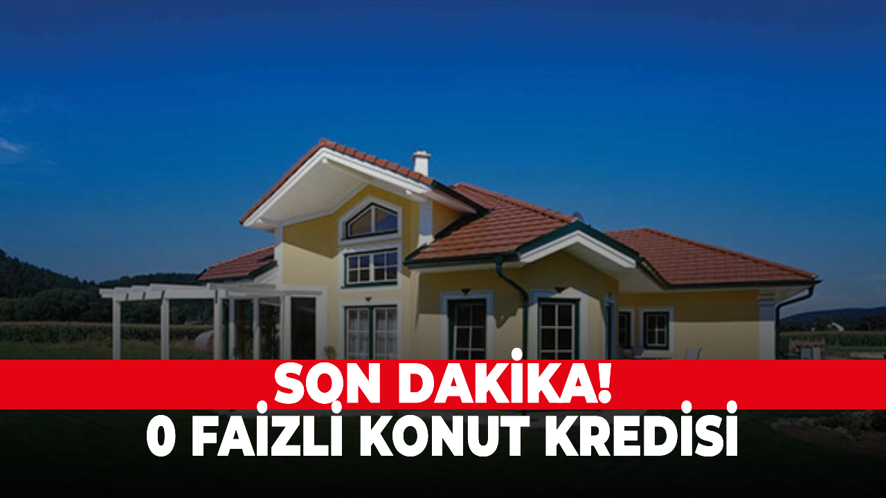 Son dakika! 0 faizli konut kredisi