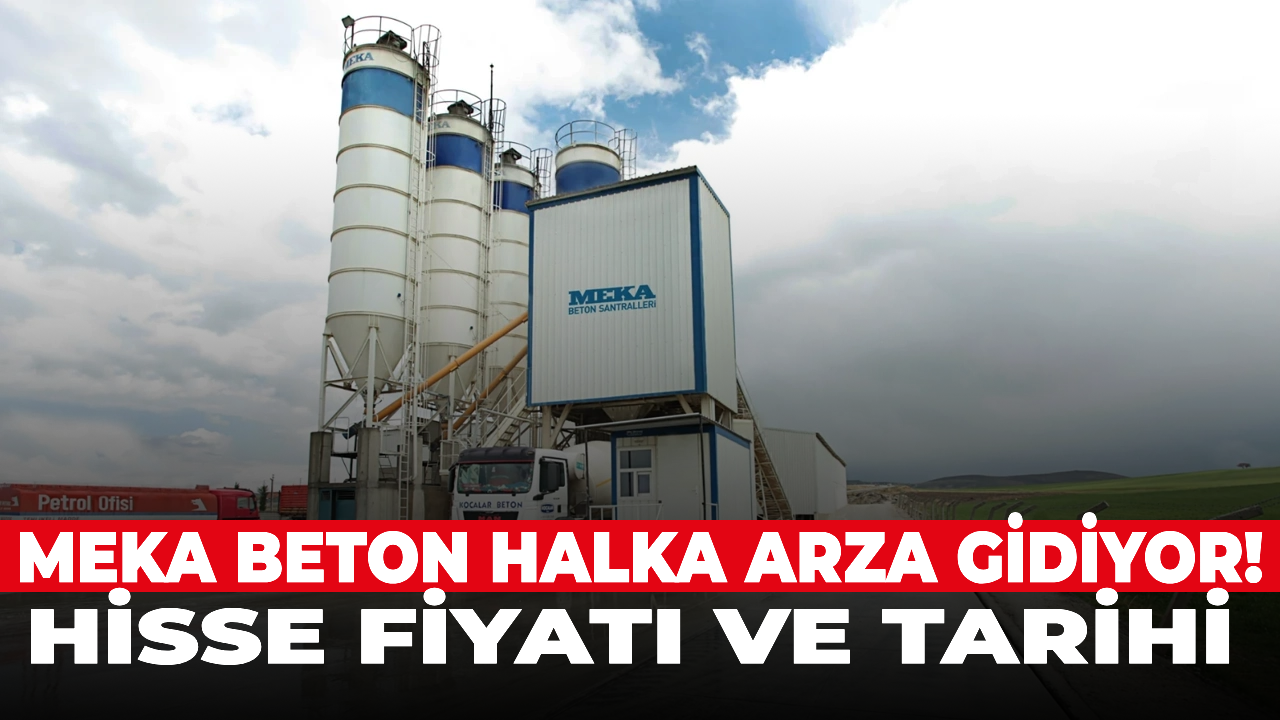 Meka Beton halka arza gidiyor! Hisse fiyatı ve tarihi