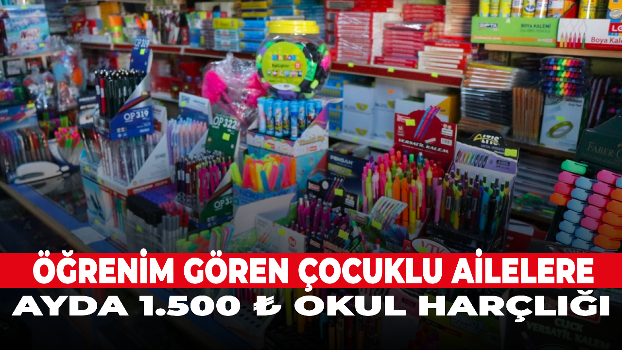 Öğrenim gören çocuklu ailelere ayda 1.500 ₺ okul harçlığı