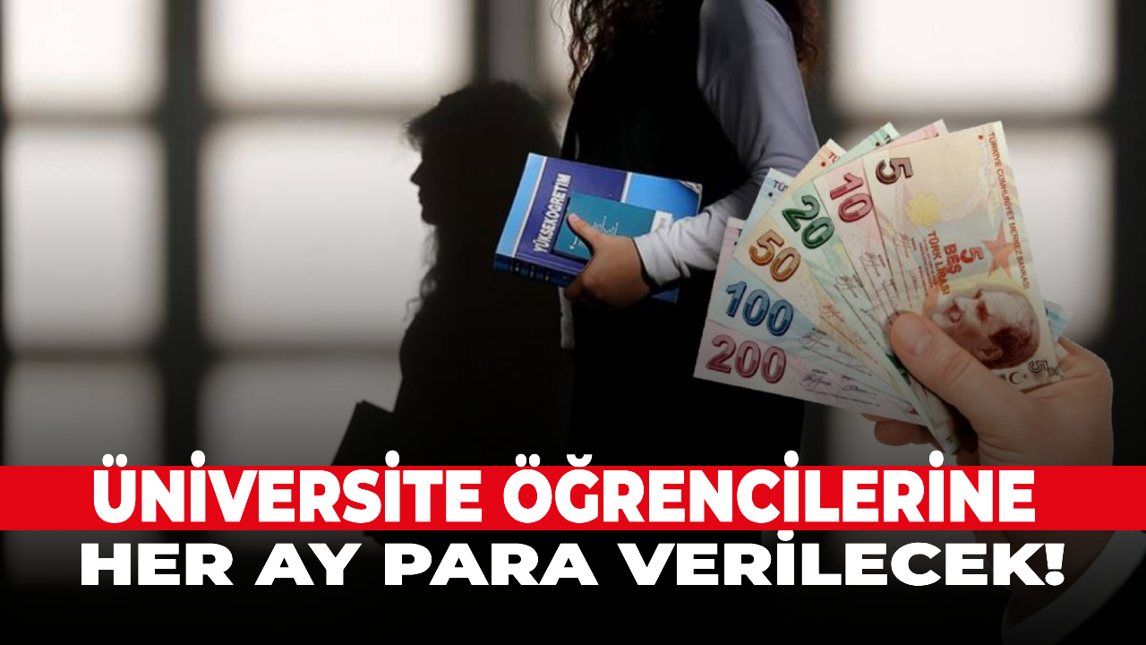 Üniversite öğrencilerine her ay para verilecek!