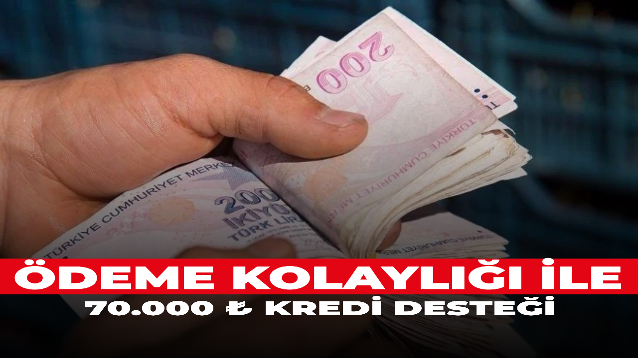 Ödeme kolaylığı ile 70.000 ₺ kredi desteği