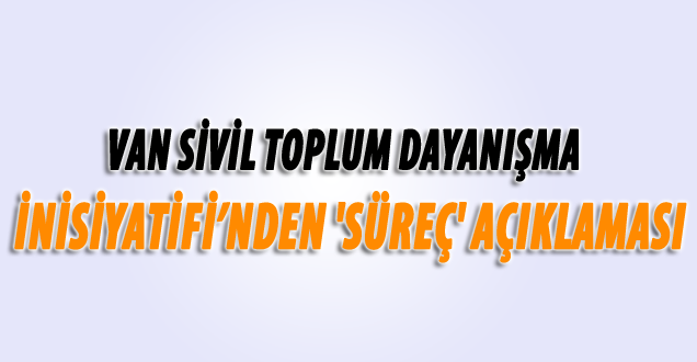 Van Sivil Toplum Dayanışma İnisiyatifi'nden 'süreç' Açıklaması