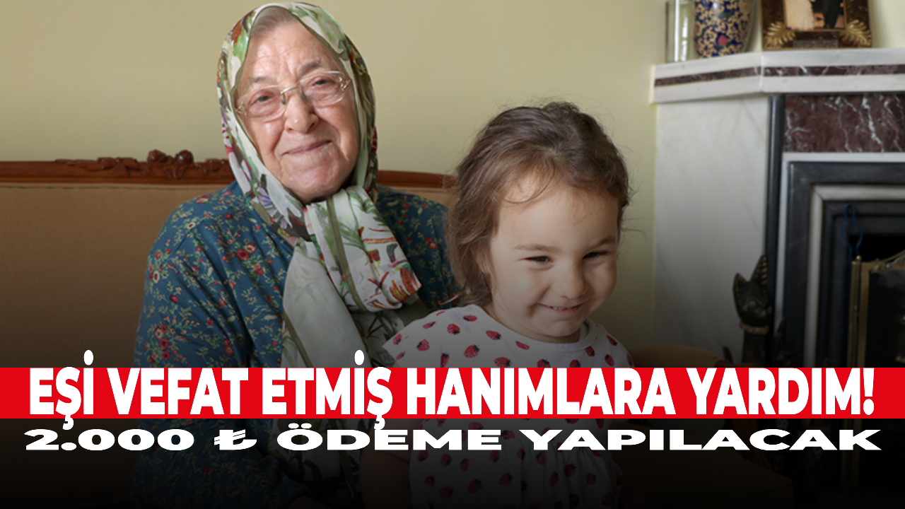 Eşi vefat etmiş hanımlara yardım! 2.000 ₺ ödeme yapılacak