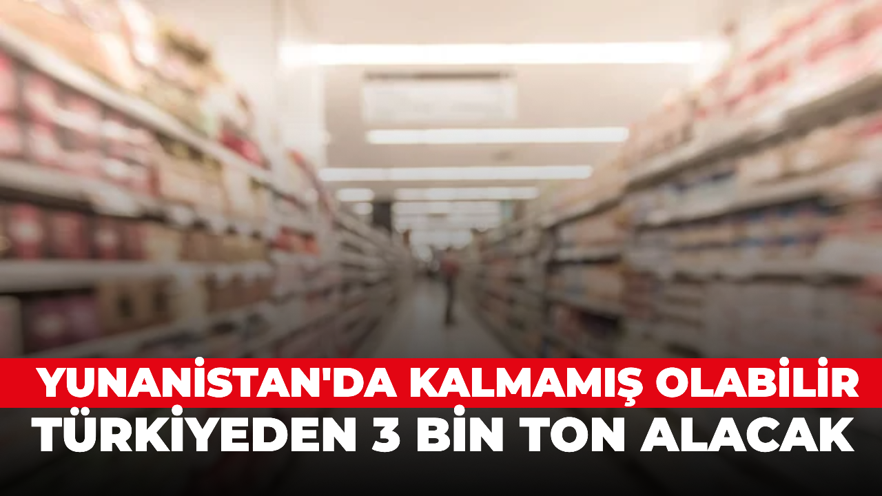 Yunanistan'da kalmamış olabilir! Türkiye'den 3 bin ton alacak