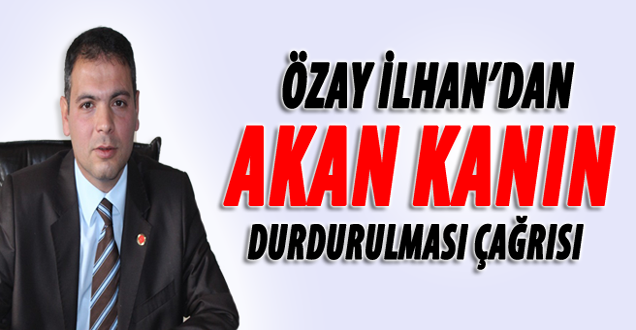 Özay'dan Akan Kanın Durdurulması Çağrısı