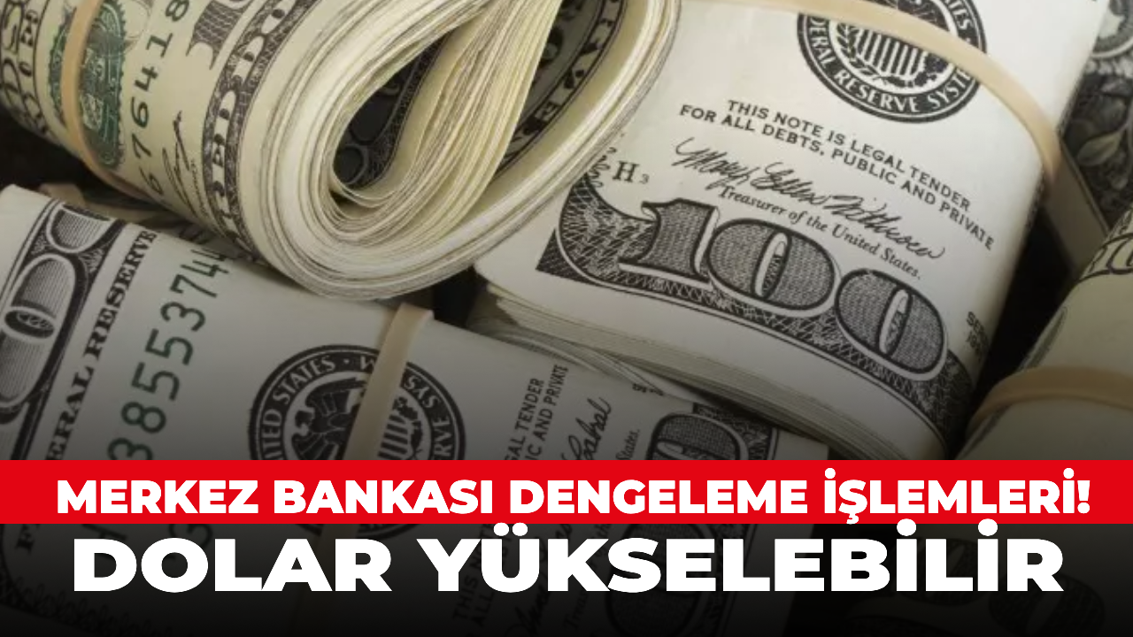 Merkez Bankası dengeleme işlemleri! Dolar yükselebilir