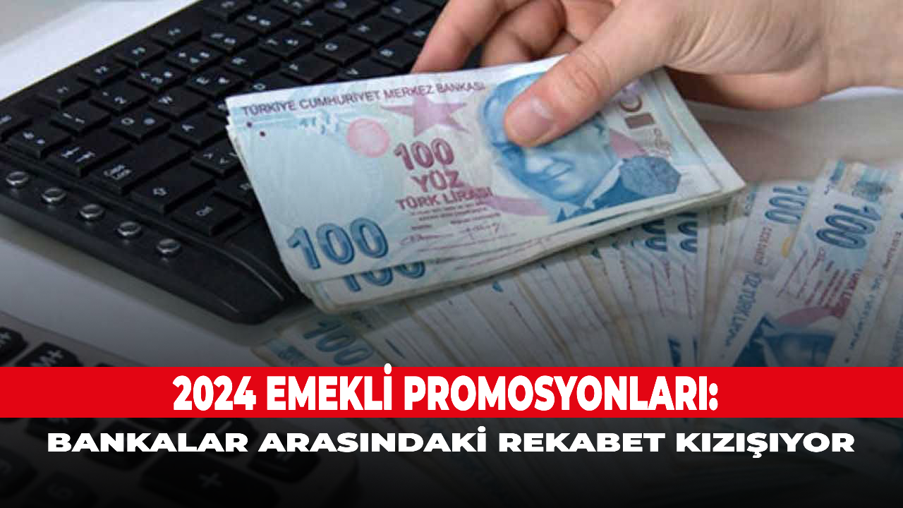 2024 Emekli Promosyonları: Bankalar Arasındaki Rekabet Kızışıyor