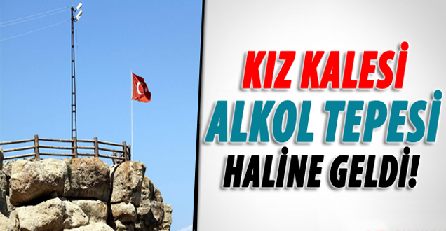 Kız Kalesi Alkol Tepesi Oldu!