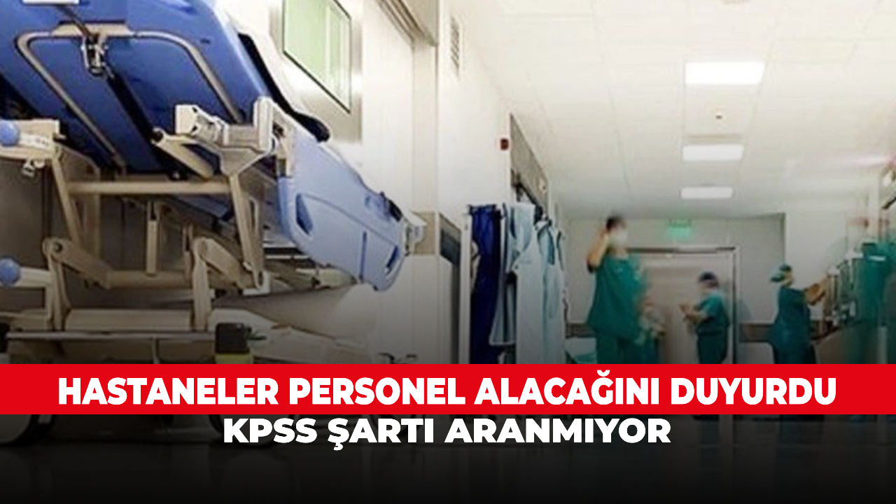 Hastaneler personel alacağını duyurdu, KPSS şartı yok!