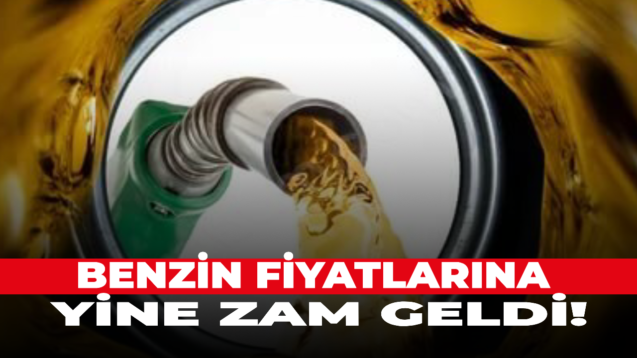 Benzin fiyatlarına yine zam geldi!