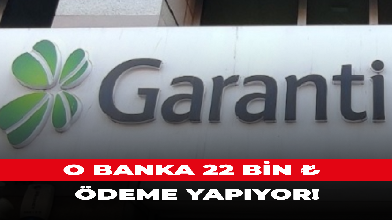 O banka 22 bin ₺ ödeme yapıyor!