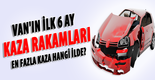 Van'ın ilk 6 ayda içerinde kaza bilançosu!