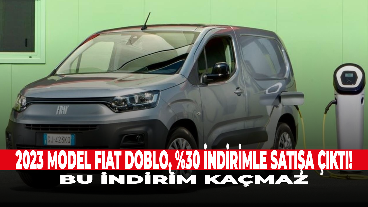 2023 Model FIAT Doblo, %30 indirimle satışa çıktı! Bu indirim kaçmaz