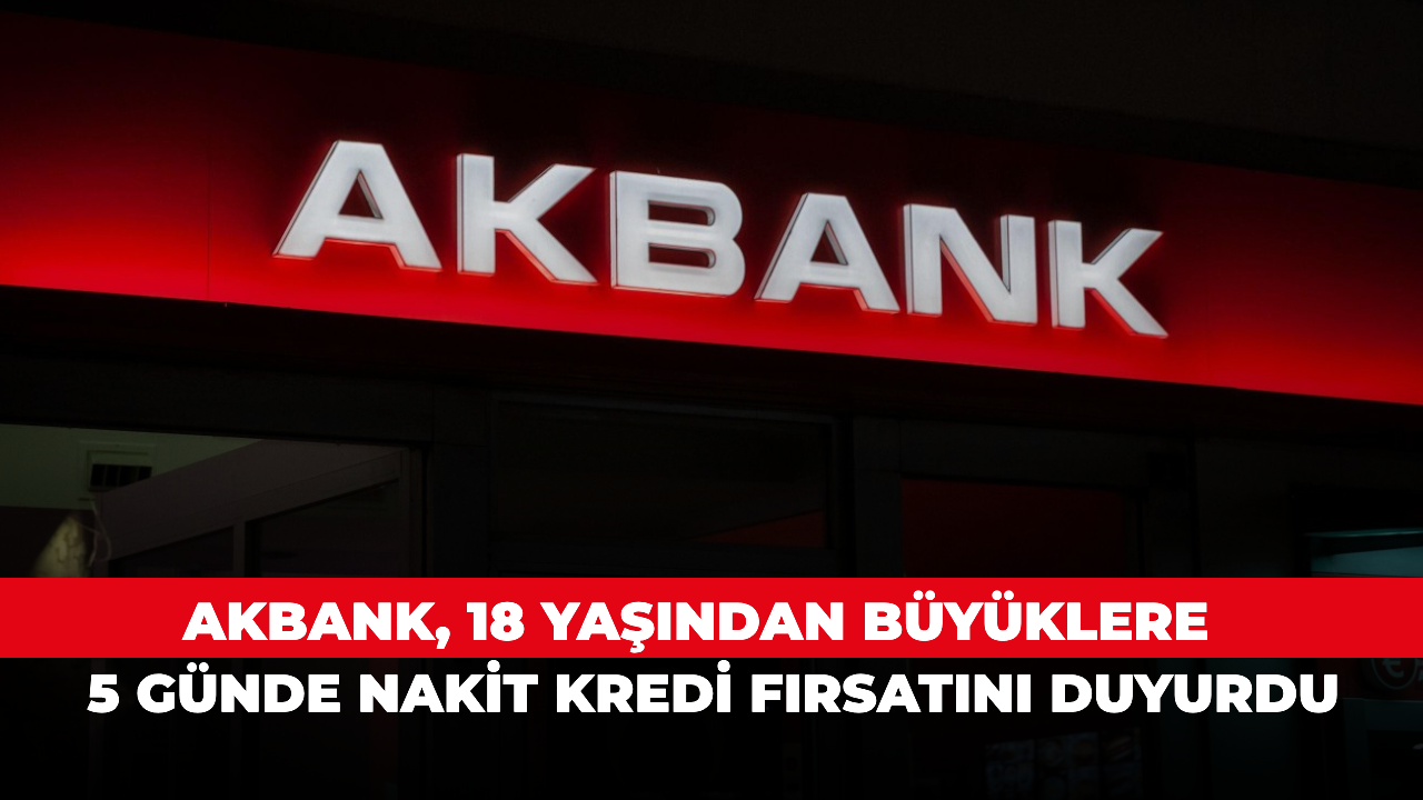 Akbank, 18 yaşından büyüklere 5 günde nakit kredi fırsatını duyurdu