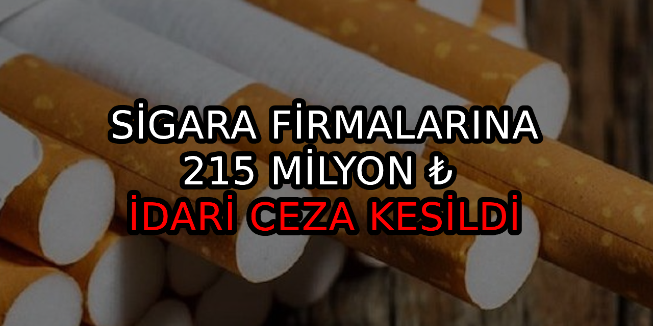 Sigara firmalarına 215 milyon ₺ idari ceza kesildi!