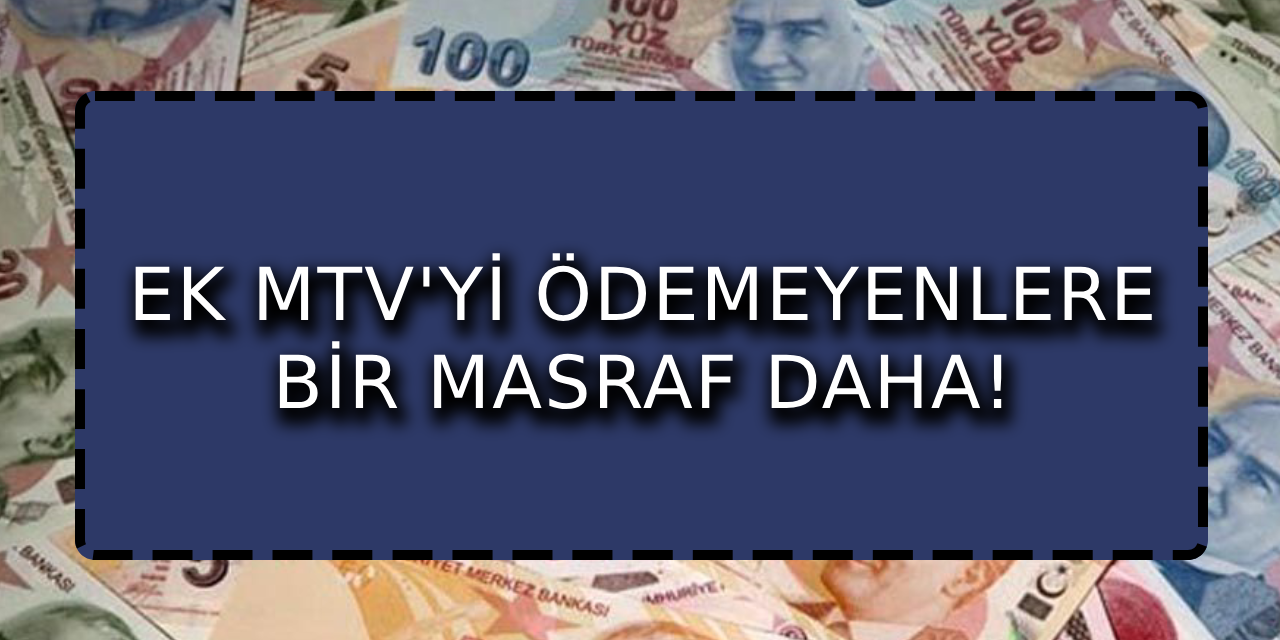 Ek MTV'yi ödemeyenlere bir masraf daha!