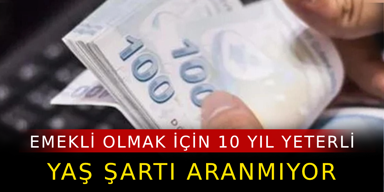 Emekli olmak için 10 yıl yeterli! Yaş şartı aranmıyor