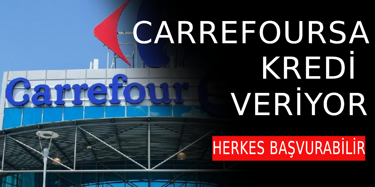 CarrefourSA kredi veriyor! Herkes başvurabilir