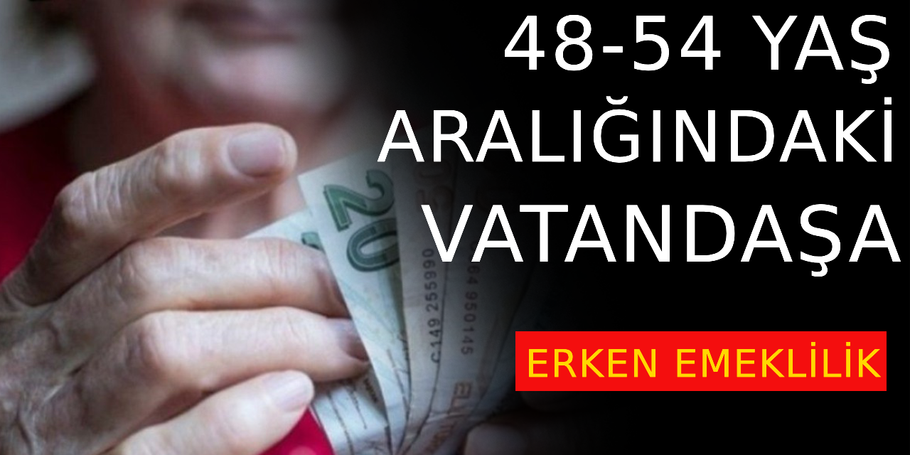 48 - 54 yaş aralığındaki vatandaşlara: Erken emeklilik sürprizi!