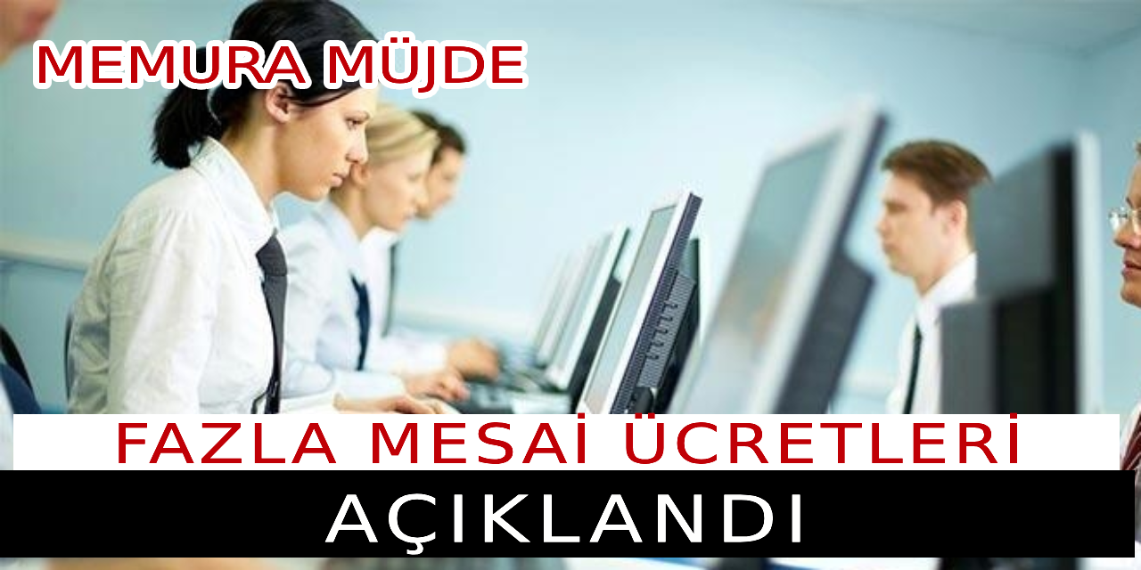 Memura müjde! Fazla mesai ücretleri açıklandı!