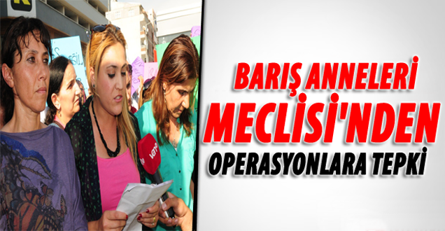 Barış Anneleri Meclisi’nden Operasyonlara Tepki