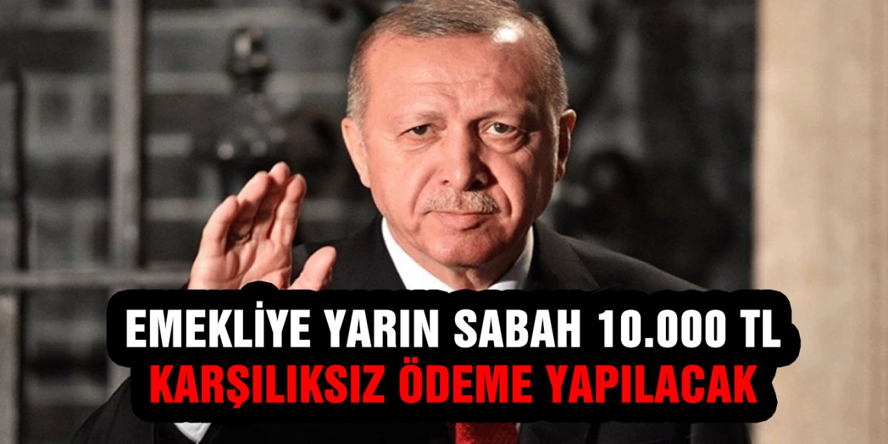 9.000 TL Altında Emekli Maaşı Alanlara 10.000 TL karşılıksız ödeme verilecek..