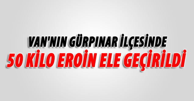 Van'da 50 kilo eroin ele geçirildi