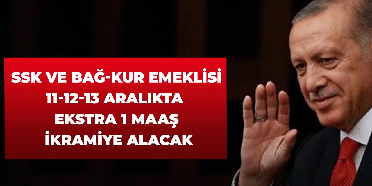 SSK ve Bağ-Kur EMEKLİSİ 11-12-13 Aralıkta ekstra 1 Maaş ikramiye Alacak