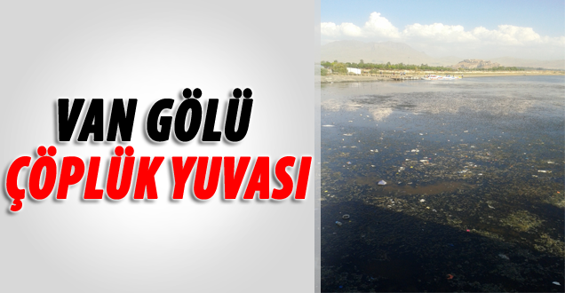 Van Gölü çöpten geçilmiyor