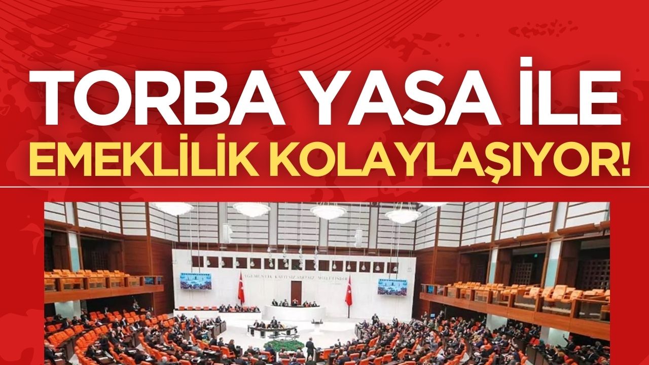 Torba Yasa ile Emeklilik Şartlarında Kolaylık Sağlanıyor