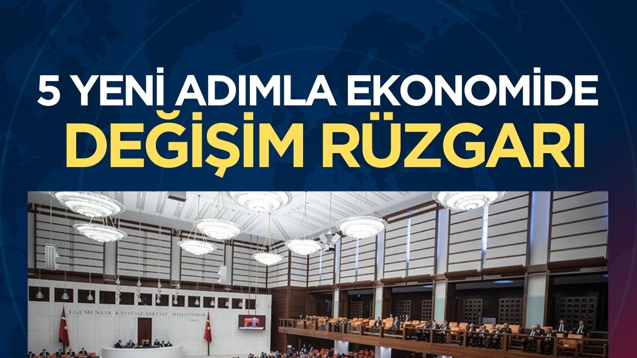 Ekonomide Dönüşüm İçin 5 Yeni Adım: Bayram Sonrası Meclis Gündeminde