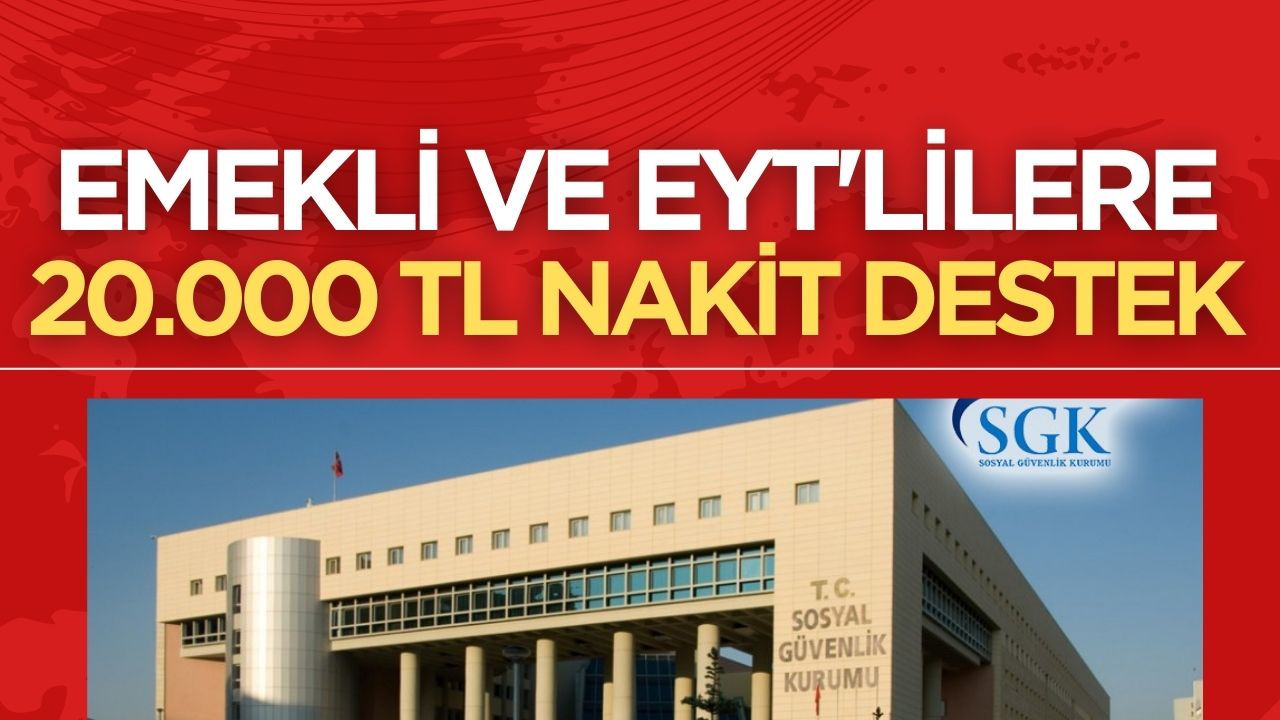 SGK'dan Emeklilere ve EYT'lilere Müjde: 20 Bin TL Nakit Destek!